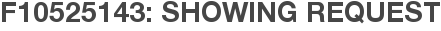 F10525143: Showing Request