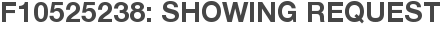 F10525238: Showing Request