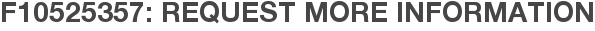 F10525357: Request More Information