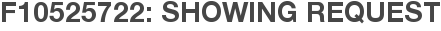 F10525722: Showing Request