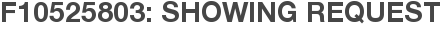 F10525803: Showing Request