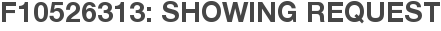 F10526313: Showing Request