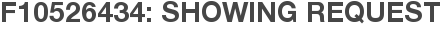 F10526434: Showing Request