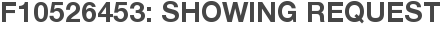 F10526453: Showing Request