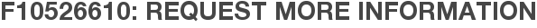 F10526610: Request More Information