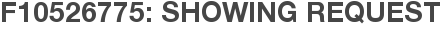 F10526775: Showing Request