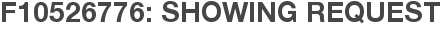 F10526776: Showing Request