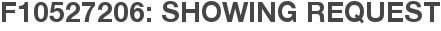 F10527206: Showing Request