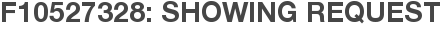 F10527328: Showing Request