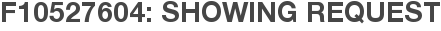F10527604: Showing Request
