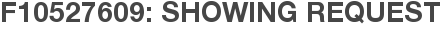 F10527609: Showing Request