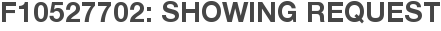 F10527702: Showing Request
