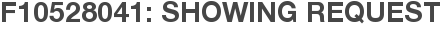 F10528041: Showing Request