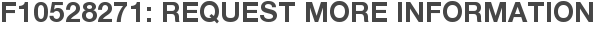 F10528271: Request More Information