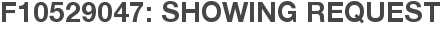 F10529047: Showing Request
