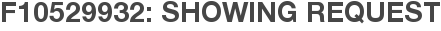 F10529932: Showing Request