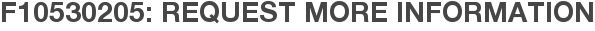 F10530205: Request More Information