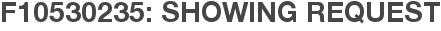 F10530235: Showing Request