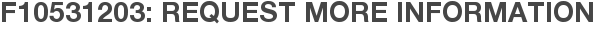 F10531203: Request More Information
