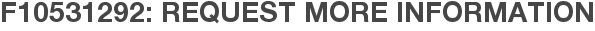 F10531292: Request More Information