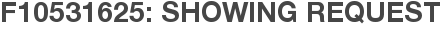 F10531625: Showing Request