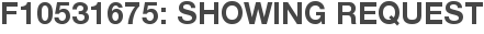 F10531675: Showing Request