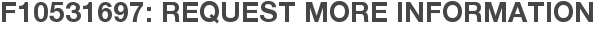 F10531697: Request More Information