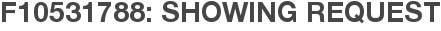 F10531788: Showing Request