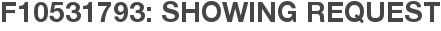 F10531793: Showing Request