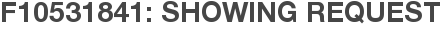 F10531841: Showing Request