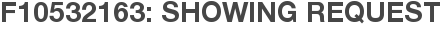 F10532163: Showing Request