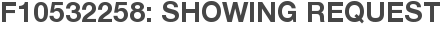 F10532258: Showing Request