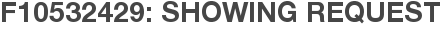 F10532429: Showing Request