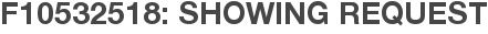 F10532518: Showing Request