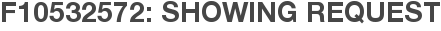 F10532572: Showing Request
