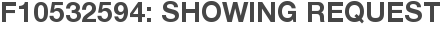 F10532594: Showing Request