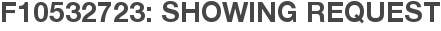 F10532723: Showing Request