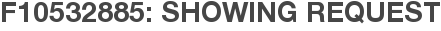 F10532885: Showing Request