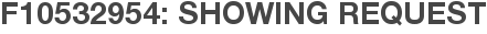 F10532954: Showing Request