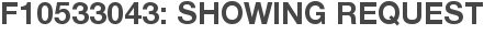 F10533043: Showing Request
