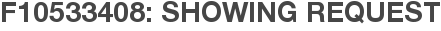 F10533408: Showing Request