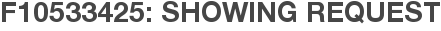 F10533425: Showing Request