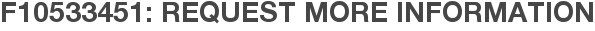 F10533451: Request More Information