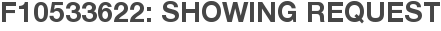 F10533622: Showing Request