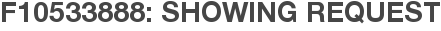 F10533888: Showing Request