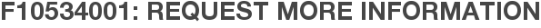 F10534001: Request More Information