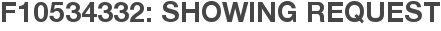 F10534332: Showing Request