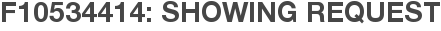 F10534414: Showing Request