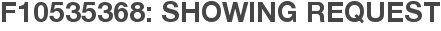 F10535368: Showing Request