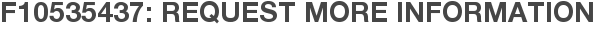 F10535437: Request More Information